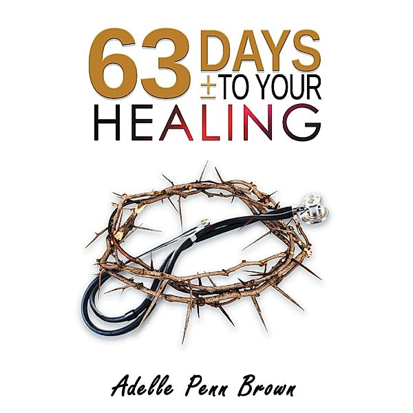 63 Days +/- to Your Healing and Miracle, Adelle Penn-Brown