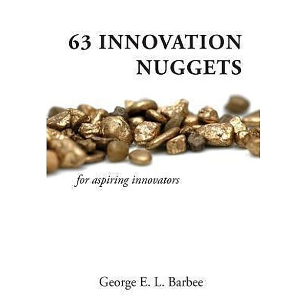 63 Innovation Nuggets / Innovation Etc. Publishing Company LLC, George E. L. Barbee