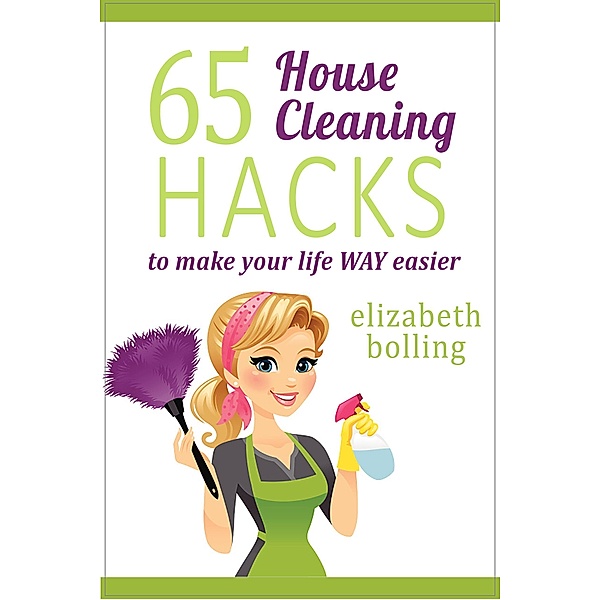 65 Household Cleaning Hacks to Make Your Life WAY Easier, Elizabeth Bolling