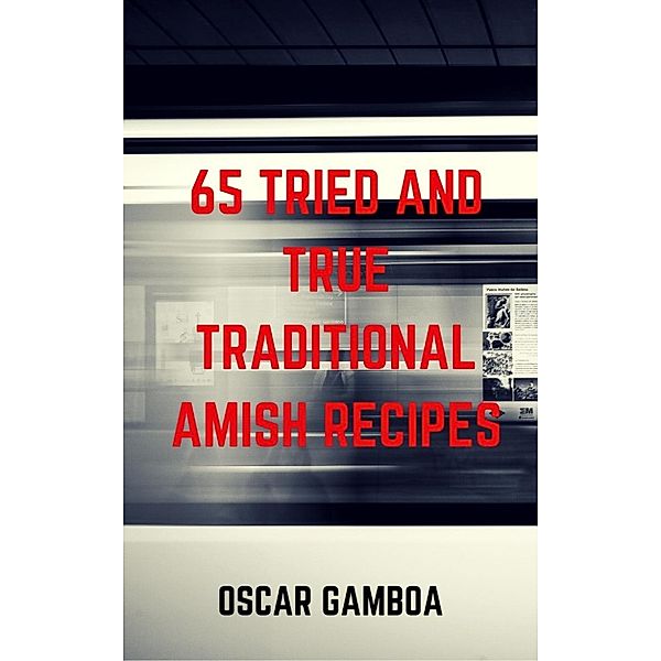 65 Tried and True Traditional Amish Recipes, Valentin Bogatu