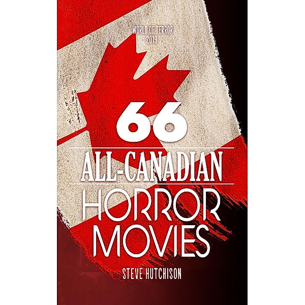 66 All-Canadian Horror Movies (World of Terror) / World of Terror, Steve Hutchison