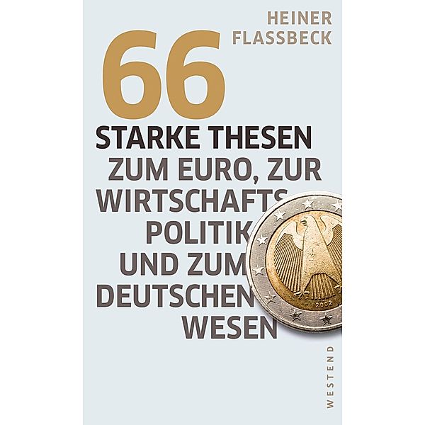 66 starke Thesen zum Euro, zur Wirtschaftspolitik und zum deutschen Wesen, Heiner Flassbeck