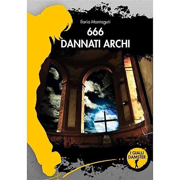 666 Dannati archi / I Gialli Damster Bd.32, Ilaria Montaguti