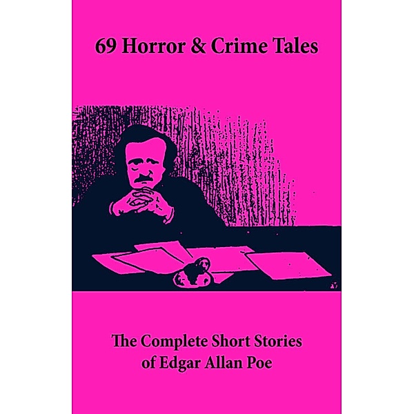 69 Horror & Crime Tales: The Complete Short Stories of Edgar Allan Poe, Edgar Allan Poe