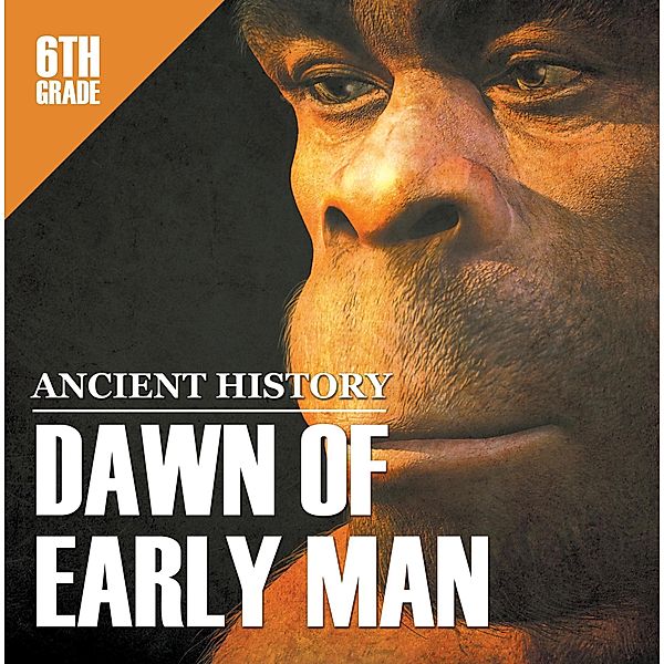 6th Grade Ancient History: Dawn of Early Man / Baby Professor, Baby