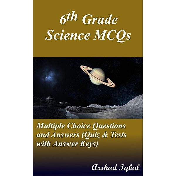 6th Grade Science MCQs: Multiple Choice Questions and Answers (Quiz & Tests with Answer Keys), Arshad Iqbal