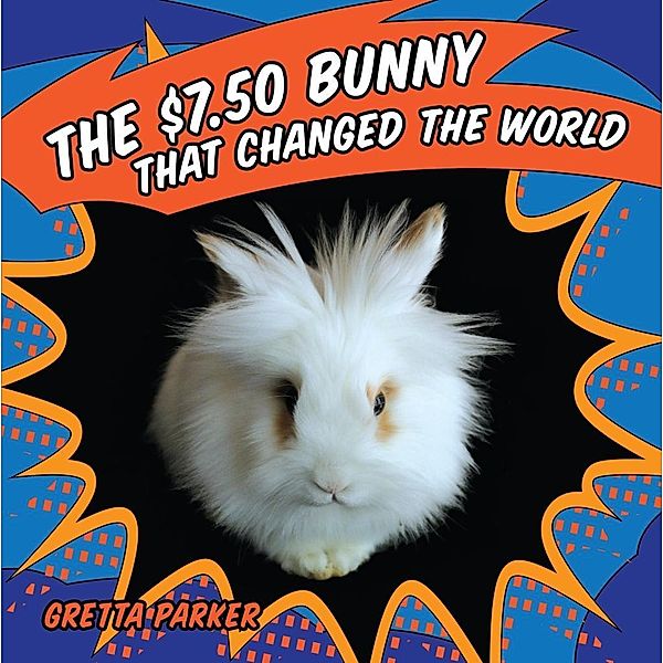 $7.50 Bunny That Changed the World / BQB Publishing, Gretta Parker