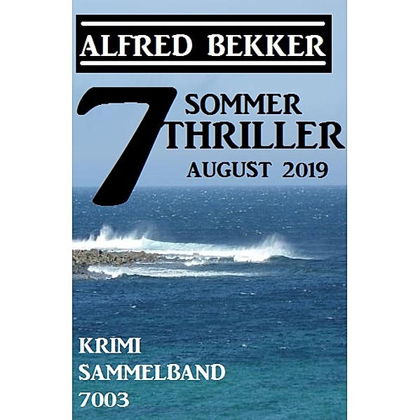 7 Alfred Bekker Sommer Thriller August 2019 - Krimi Sammelband 7003, Alfred Bekker