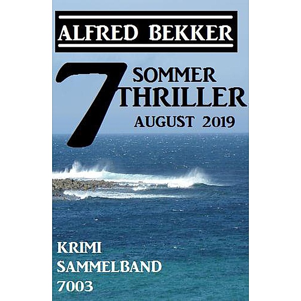 7 Alfred Bekker Sommer Thriller August 2019 - Krimi Sammelband 7003 (Alfred Bekker's Krimi Stunde) / Alfred Bekker's Krimi Stunde, Alfred Bekker