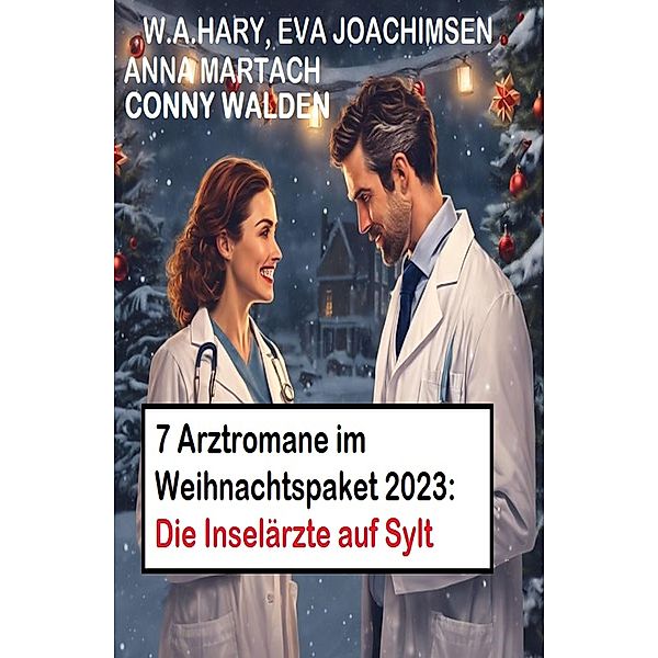 7 Arztromane im Weihnachtspaket 2023: Die Inselärzte auf Sylt, Conny Walden, W. A. Hary, Eva Joachimsen, Anna Martach