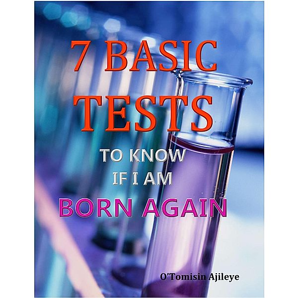 7 BASIC TESTS TO KNOW IF I'M BORN AGAIN, O'Tomisin Ajileye
