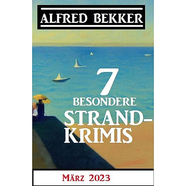 7 Besondere Strandkrimis März 2023, Alfred Bekker