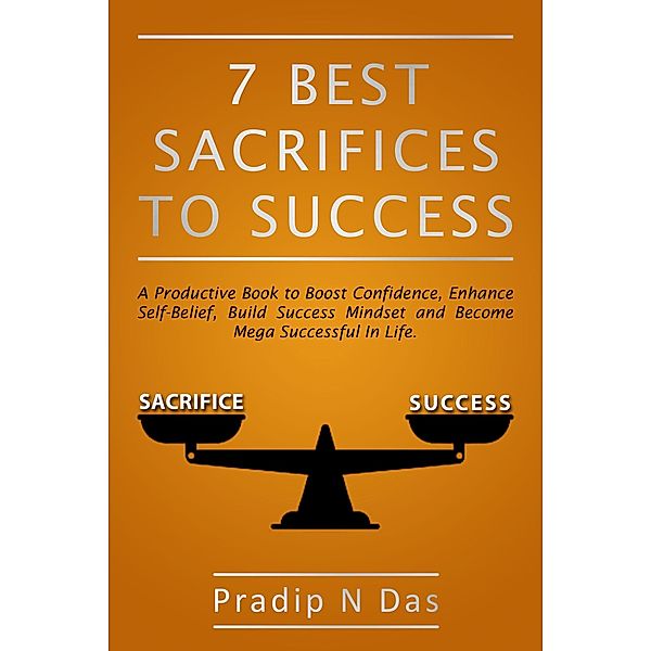 7 Best Sacrifices To Success, Pradip N Das