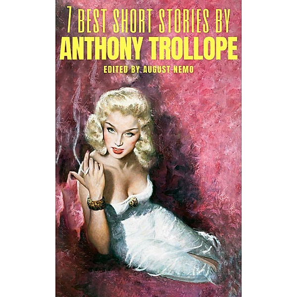 7 best short stories: 55 7 best short stories by Anthony Trollope, Anthony Trollope