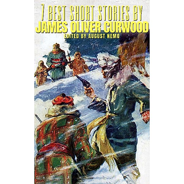 7 best short stories by James Oliver Curwood / 7 best short stories Bd.166, James Oliver Curwood, August Nemo