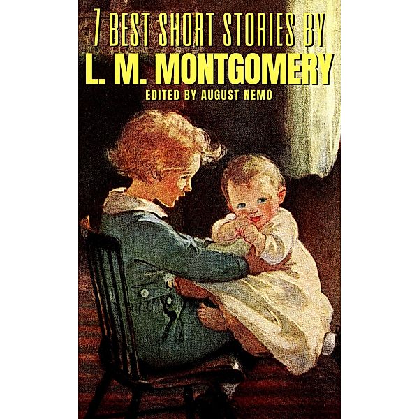 7 best short stories by L. M. Montgomery / 7 best short stories Bd.168, L. M. Montgomery, August Nemo