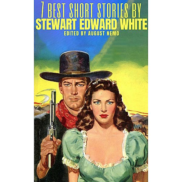 7 best short stories by Stewart Edward White / 7 best short stories Bd.81, Stewart Edward White, August Nemo