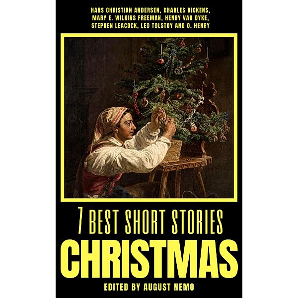 7 best short stories - Christmas / 7 best short stories - specials Bd.5, Hans Christian Andersen, Charles Dickens, Mary E. Wilkins Freeman, Henry Van Dyke, Stephen Leacock, Leo Tolstoy, O. Henry, August Nemo