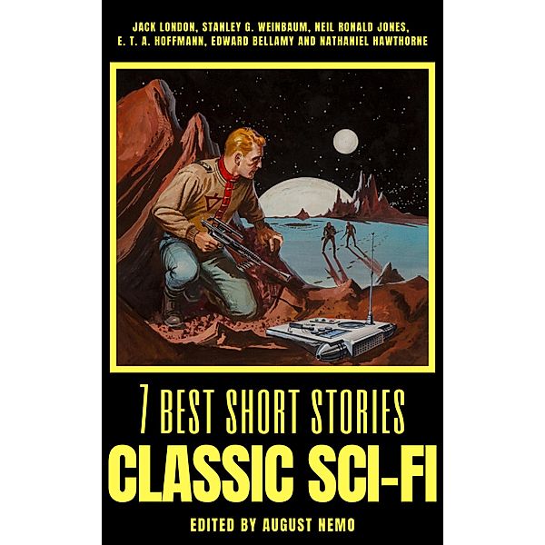 7 best short stories - Classic Sci-Fi / 7 best short stories - specials Bd.14, Jack London, Stanley G. Weinbaum, Neil Ronald Jones, E. T. A. Hoffmann, Edward Bellamy, Nathaniel Hawthorne, August Nemo