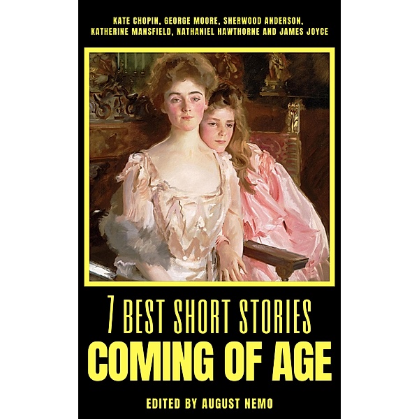 7 best short stories - Coming of Age / 7 best short stories - specials Bd.33, Kate Chopin, George Moore, Sherwood Anderson, Katherine Mansfield, Nathaniel Hawthorne, James Joyce, August Nemo