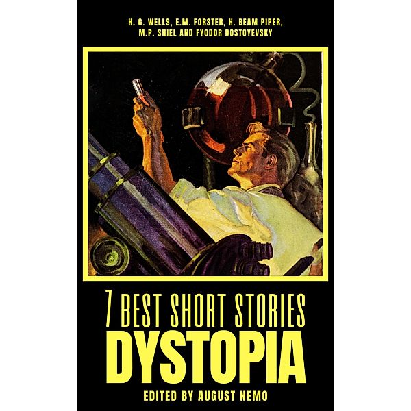 7 best short stories - Dystopia / 7 best short stories - specials Bd.21, H. G. Wells, E. M. Forster, H. Beam Piper, M. P. Shiel, Fyodor Dostoevsky, August Nemo