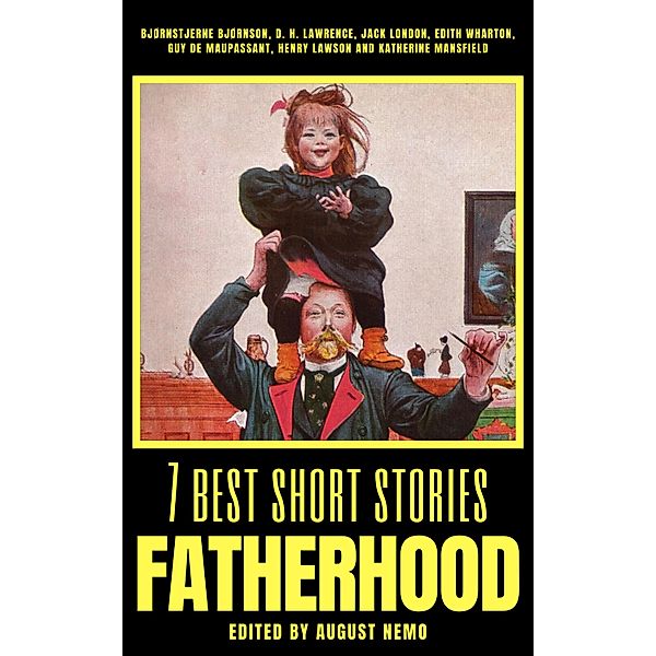 7 best short stories - Fatherhood / 7 best short stories - specials Bd.47, Bjørnstjerne Bjørnson, D. H. Lawrence, Jack London, Edith Wharton, Guy de Maupassant, Henry Lawson, Katherine Mansfield, August Nemo