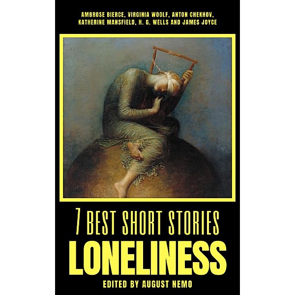 7 best short stories - Loneliness / 7 best short stories - specials Bd.48, Ambrose Bierce, Virginia Woolf, Anton Chekhov, Katherine Mansfield, H. G. Wells, James Joyce, August Nemo