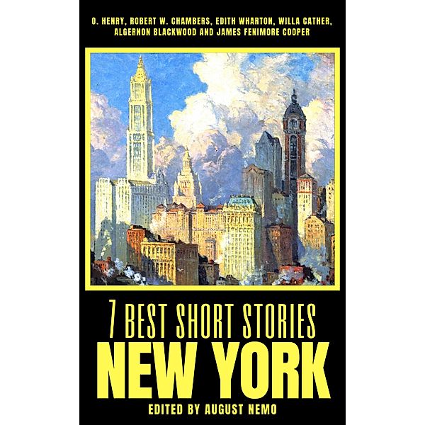 7 best short stories - New York / 7 best short stories - specials Bd.51, O. Henry, Robert W. Chambers, Edith Wharton, Willa Cather, Algernon Blackwood, August Nemo