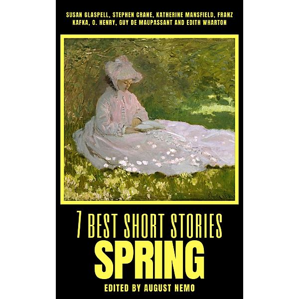 7 best short stories - Spring / 7 best short stories - specials Bd.56, Susan Glaspell, Stephen Crane, Katherine Mansfield, Franz Kafka, O. Henry, Guy de Maupassant, Edith Wharton, August Nemo