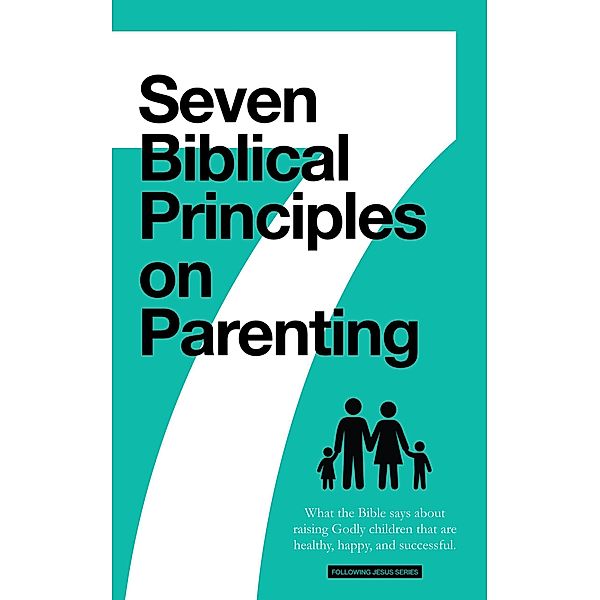 7 Biblical Principles on Parenting: What the Bible says about Raising Godly Children that are Healthy, Happy, and Successful (Marriage & Parenting Collection) / Marriage & Parenting Collection, Samuel Deuth
