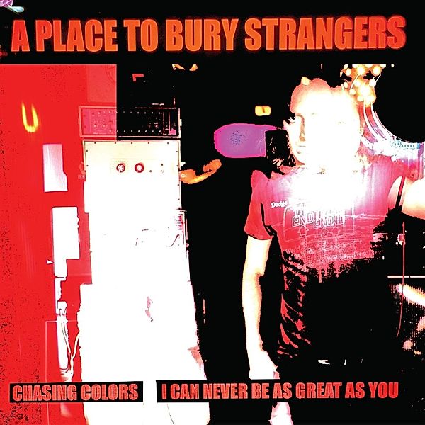 7-Chasing Colors/I Can Never Be As Great As You, A Place To Bury Strangers