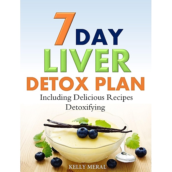 7-Day Liver Detox Plan Including Delicious Detoxifying Recipes, Kelly Meral