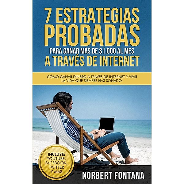 7 Estrategias Probadas para Ganar más de 1,000 Dólares al Mes a través de Internet, Norbert Fontana