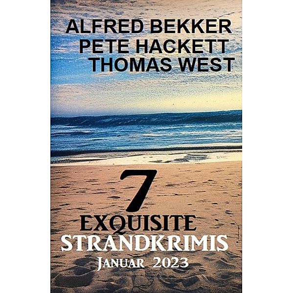 7 Exquisite Strandkrimis Januar 2023, Alfred Bekker, Thomas West, Pete Hackett