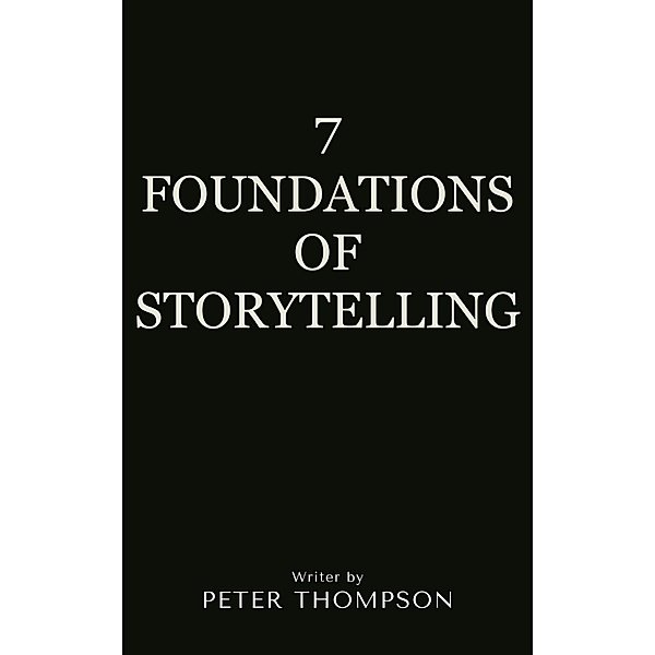 7 Foundations of Storytelling, Peter Thompson