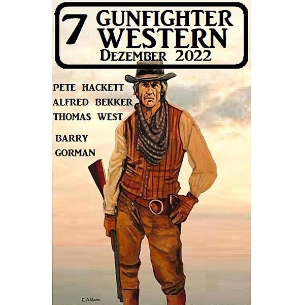 7 Gunfighter Western Dezember 2022, Barry Gorman, Alfred Bekker, Pete Hackett, Thomas West