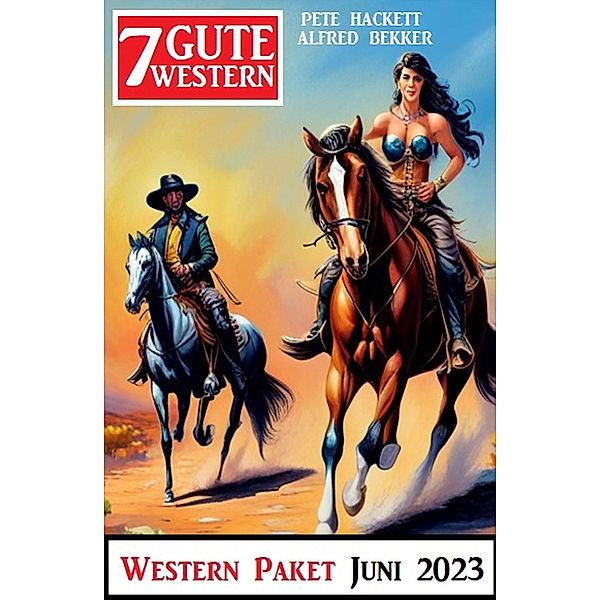 7 Gute Western Juni 2023, Alfred Bekker, Pete Hackett