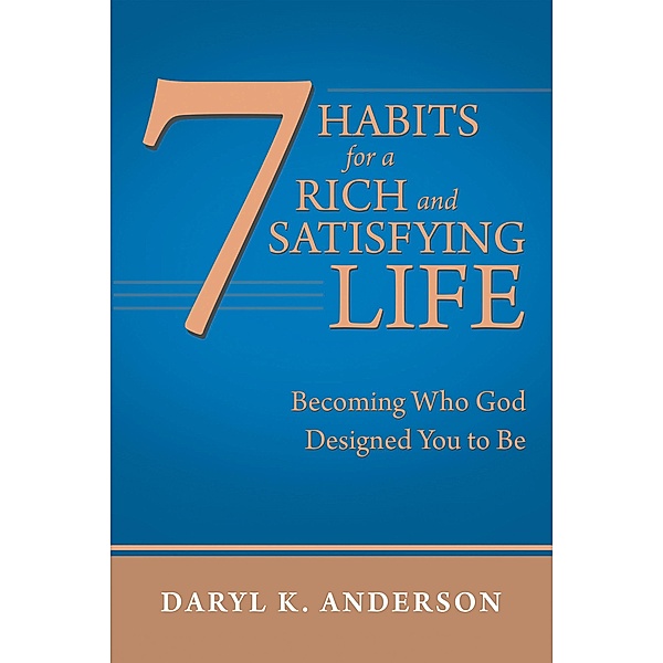 7 Habits for a Rich and Satisfying Life, Daryl K. Anderson