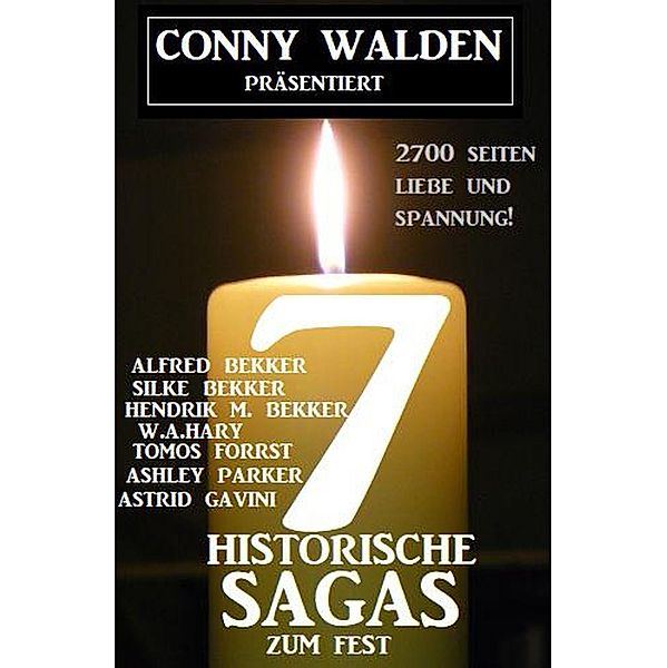 7 Historische Sagas zum Fest: 2700 Seiten Liebe und Spannung, Conny Walden, Ashley Parker, Alfred Bekker, W. A. Hary, Hendrik M. Bekker, Tomos Forrest, Astrid Gavini