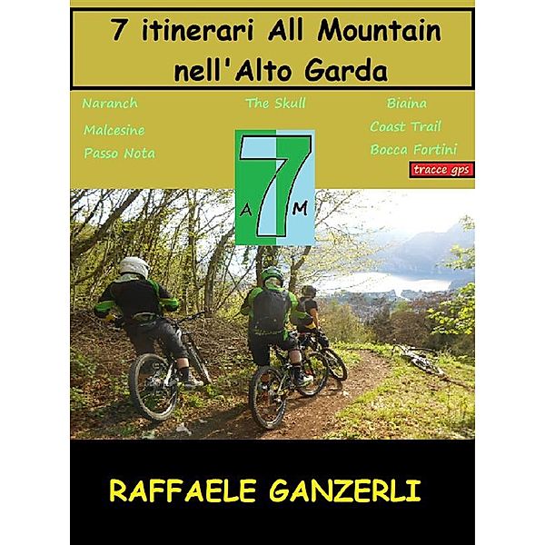 7 Itinerari All Mountain nell' Alto Garda, Raffaele Ganzerli