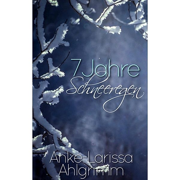 7 Jahre Schneeregen / Glückszahl 7 Bd.1, Anke-Larissa Ahlgrimm