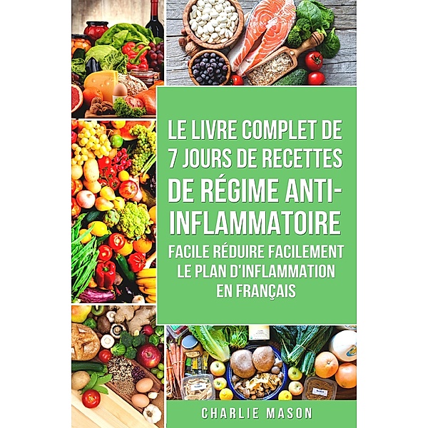 7 Jours De Recettes De Régime Anti-inflammatoire Facile Réduire Facilement Le Plan D'inflammation En Français (French Edition), Charlie Mason