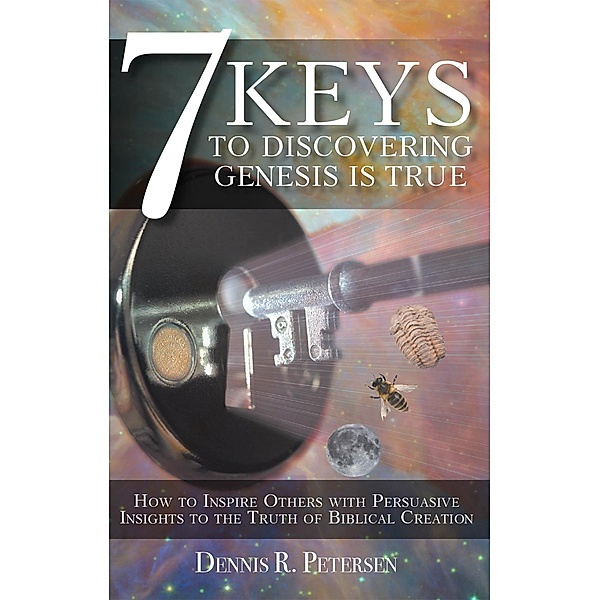 7 Keys to Discovering Genesis Is True, Dennis R. Petersen