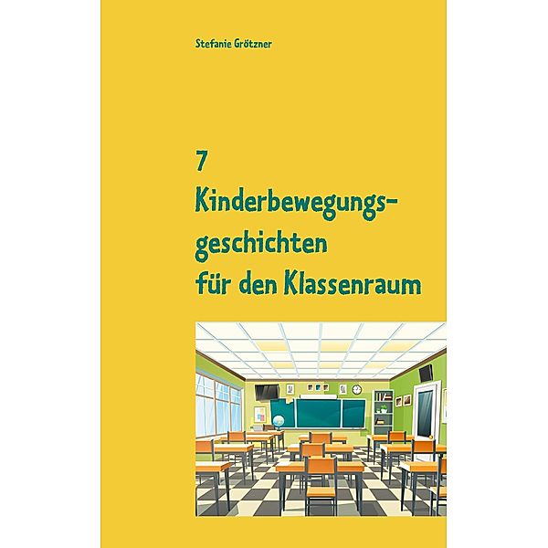 7 Kinderbewegungsgeschichten für den Klassenraum, Stefanie Grötzner