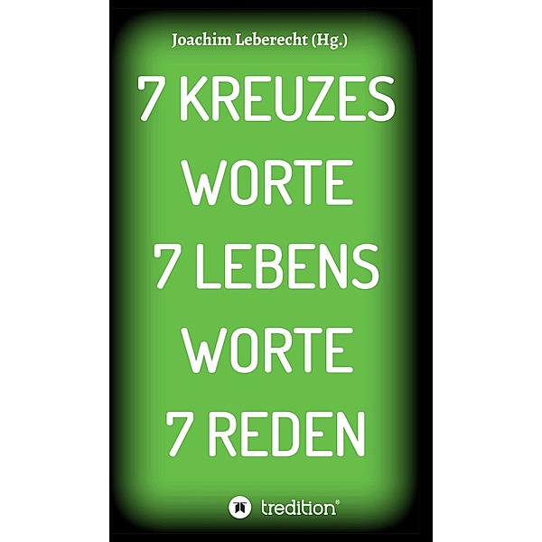 7 KREUZES WORTE 7 LEBENS WORTE 7 REDEN / Passionspredigten Bd.2, Joachim Leberecht