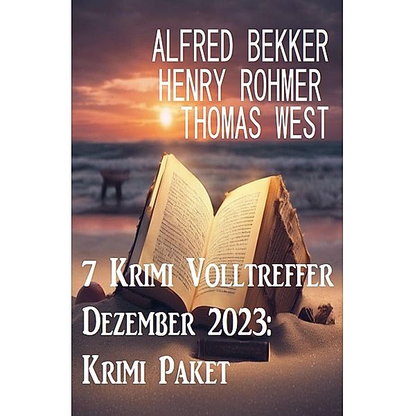 7 Krimi Volltreffer Dezember 2023: Krimi Paket, Alfred Bekker, Henry Rohmer, Thomas West