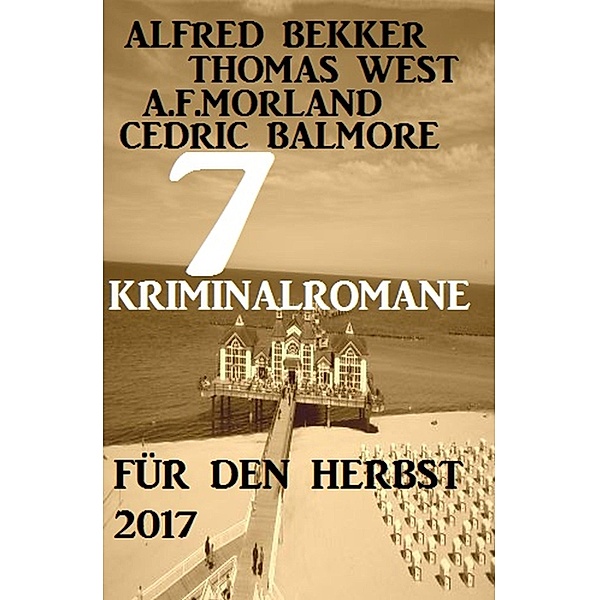 7 Kriminalromane für den Herbst 2017, Alfred Bekker, Thomas West, Cedric Balmore, A. F. Morland
