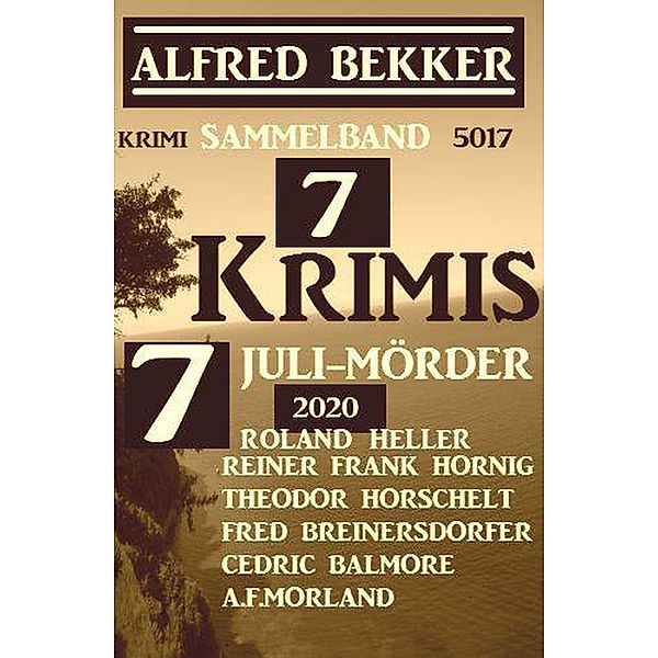 7 Krimis: 7 Juli-Mörder 2020: Krimi Sammelband 5017, Alfred Bekker, A. F. Morland, Fred Breinersdorfer, Theodor Horschelt, Reiner Frank Hornig, Cedric Balmore, Roland Heller