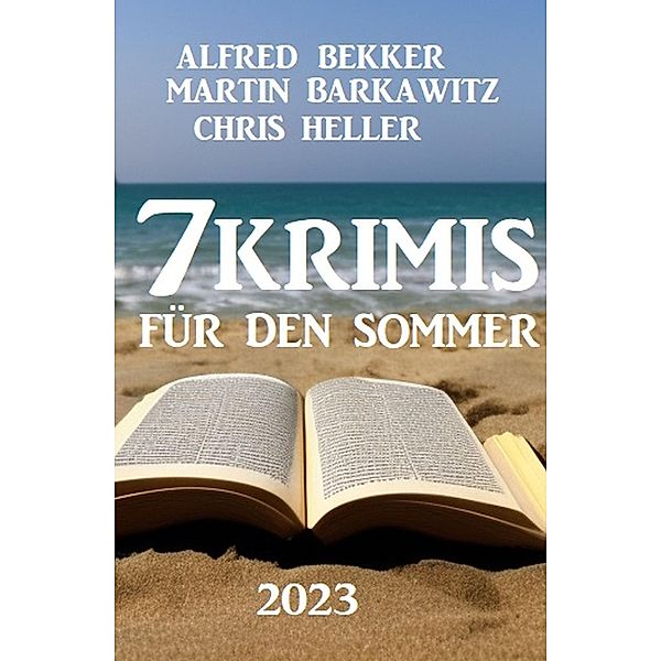 7 Krimis für den Sommer 2023, Alfred Bekker, Martin Barkawitz, Chris Heller