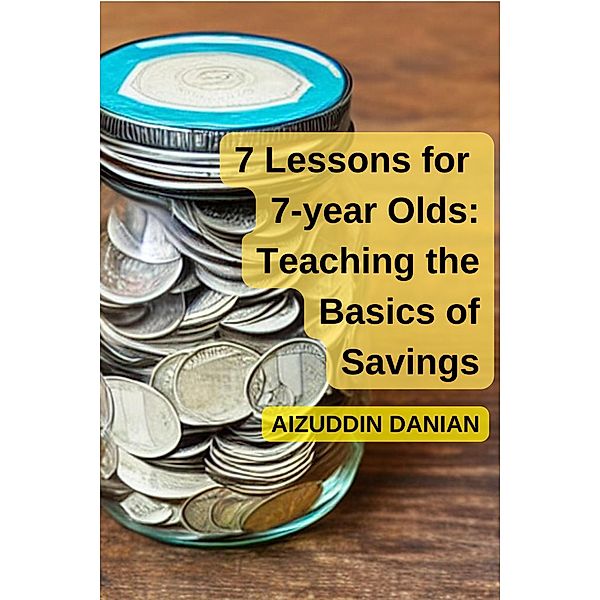 7 Lessons for 7-Year Olds: Teaching the Basics of Savings, Aizuddin Danian